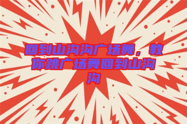 回到山溝溝廣場舞，教你跳廣場舞回到山溝溝