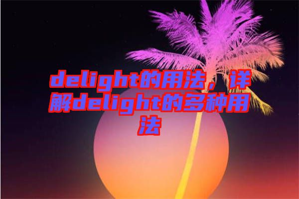 delight的用法，詳解delight的多種用法