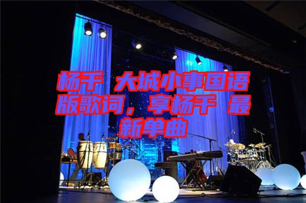 楊千嬅大城小事國語版歌詞，享楊千嬅最新單曲