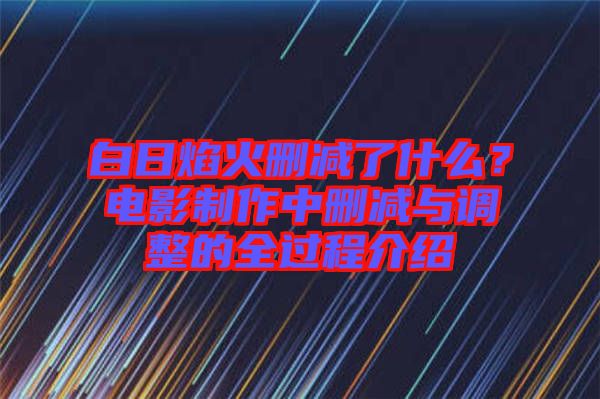 白日焰火刪減了什么？電影制作中刪減與調整的全過程介紹