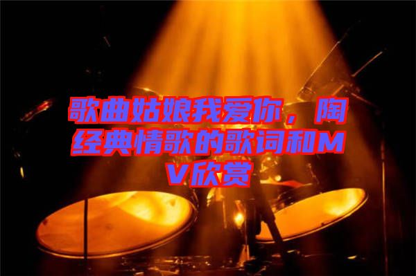 歌曲姑娘我愛你，陶喆經(jīng)典情歌的歌詞和MV欣賞