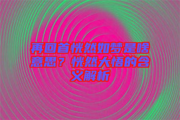 再回首恍然如夢(mèng)是啥意思？恍然大悟的含義解析