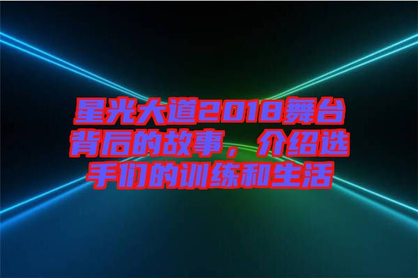 星光大道2018舞臺背后的故事，介紹選手們的訓(xùn)練和生活