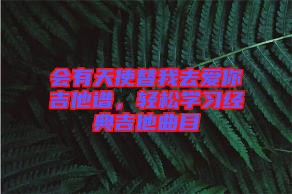 會有天使替我去愛你吉他譜，輕松學(xué)習(xí)經(jīng)典吉他曲目