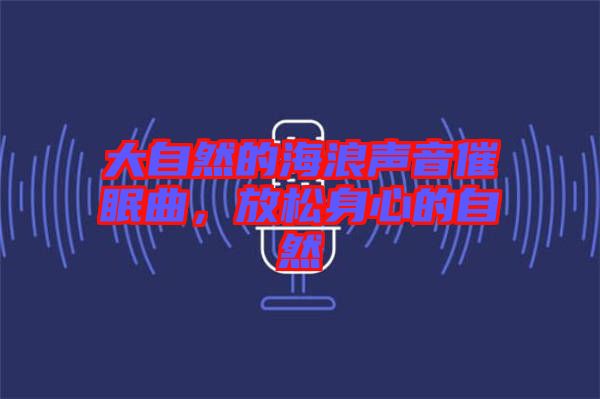 大自然的海浪聲音催眠曲，放松身心的自然