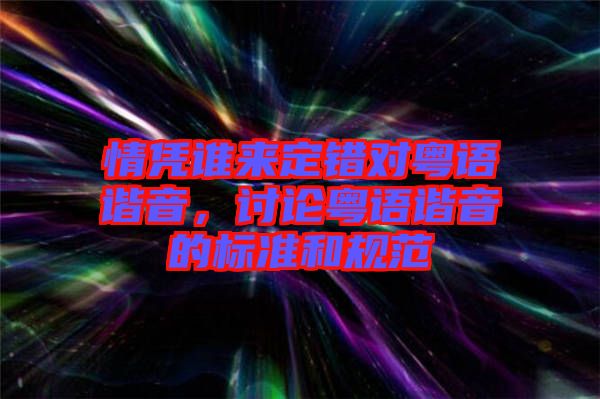 情憑誰來定錯(cuò)對粵語諧音，討論粵語諧音的標(biāo)準(zhǔn)和規(guī)范