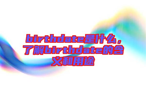 birthdate是什么，了解birthdate的含義和用途