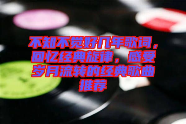 不知不覺好幾年歌詞，回憶經典旋律，感受歲月流轉的經典歌曲推薦