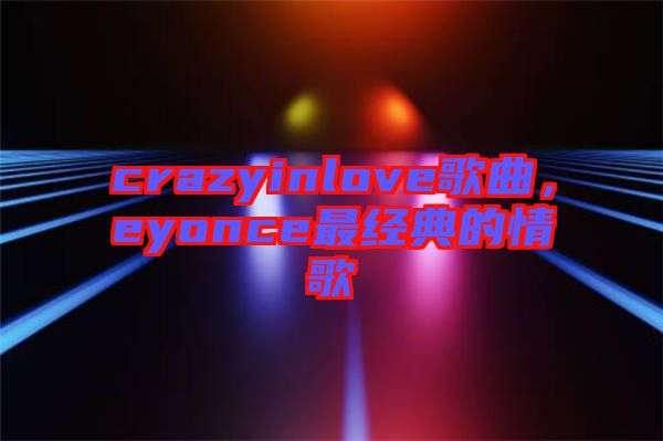 crazyinlove歌曲，eyonce最經(jīng)典的情歌