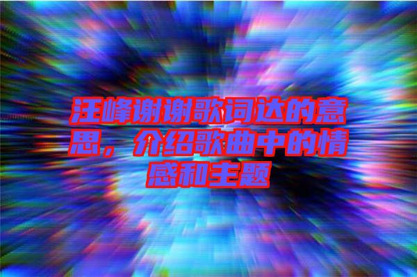 汪峰謝謝歌詞達(dá)的意思，介紹歌曲中的情感和主題