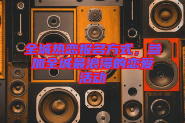 全城熱戀報(bào)名方式，參加全城最浪漫的戀愛活動