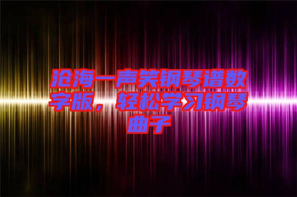 滄海一聲笑鋼琴譜數(shù)字版，輕松學習鋼琴曲子