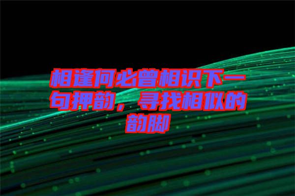 相逢何必曾相識下一句押韻，尋找相似的韻腳