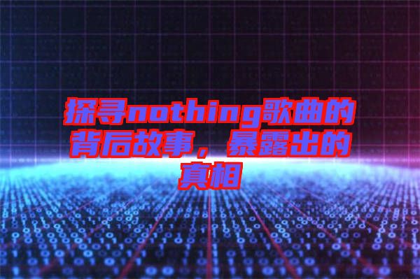 探尋nothing歌曲的背后故事，暴露出的真相