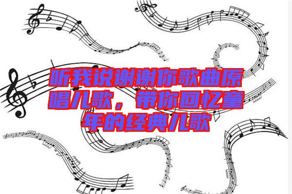 聽我說謝謝你歌曲原唱兒歌，帶你回憶童年的經(jīng)典兒歌