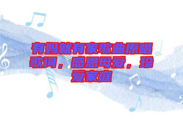 有媽就有家歌曲原唱歌詞，感恩母愛，珍愛家庭