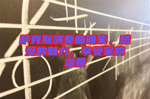 薩克斯演奏曲回家，感受的魅力，享受家的溫馨