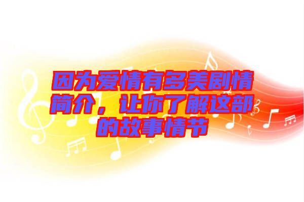 因?yàn)閻?ài)情有多美劇情簡(jiǎn)介，讓你了解這部的故事情節(jié)