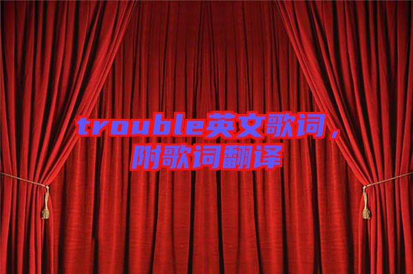 trouble英文歌詞，附歌詞翻譯