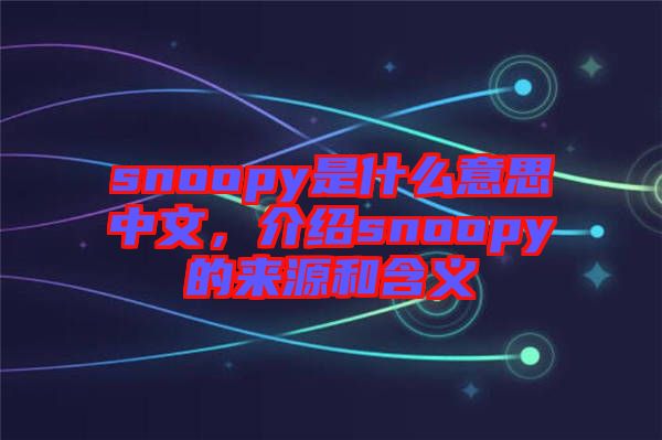 snoopy是什么意思中文，介紹snoopy的來源和含義