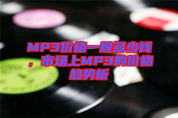 MP3價格一般多少錢，市場上MP3的價格趨勢析