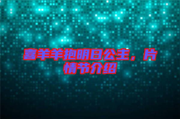 喜羊羊抱明日公主，片情節(jié)介紹