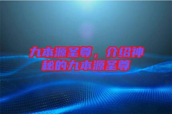 九本源圣尊，介紹神秘的九本源圣尊