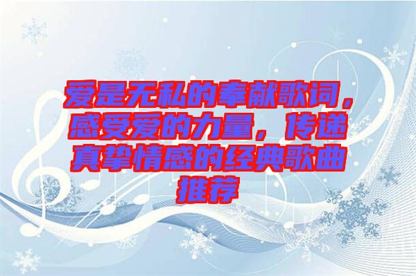 愛是無私的奉獻歌詞，感受愛的力量，傳遞真摯情感的經(jīng)典歌曲推薦