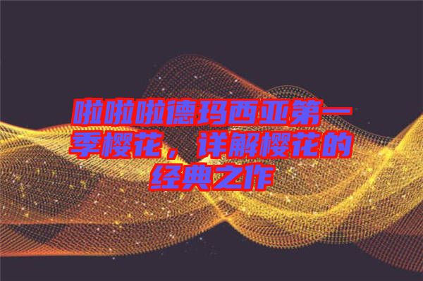 啦啦啦德瑪西亞第一季櫻花，詳解櫻花的經(jīng)典之作