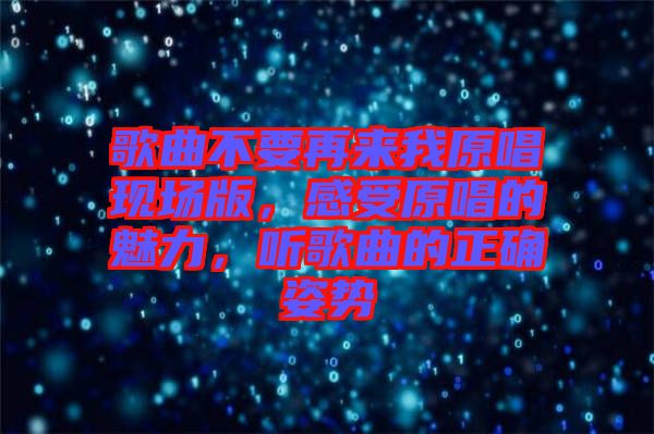 歌曲不要再來我原唱現(xiàn)場版，感受原唱的魅力，聽歌曲的正確姿勢