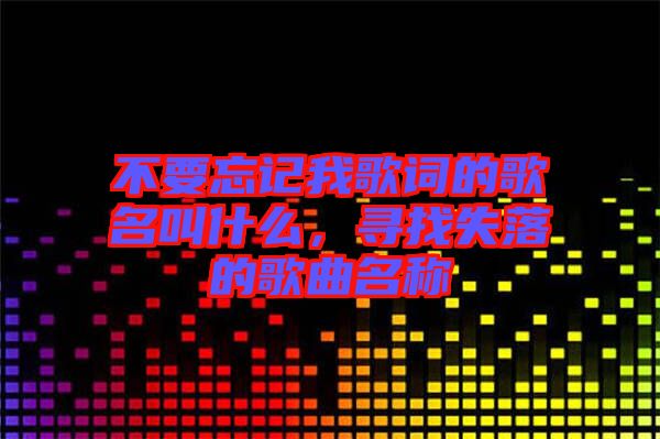 不要忘記我歌詞的歌名叫什么，尋找失落的歌曲名稱