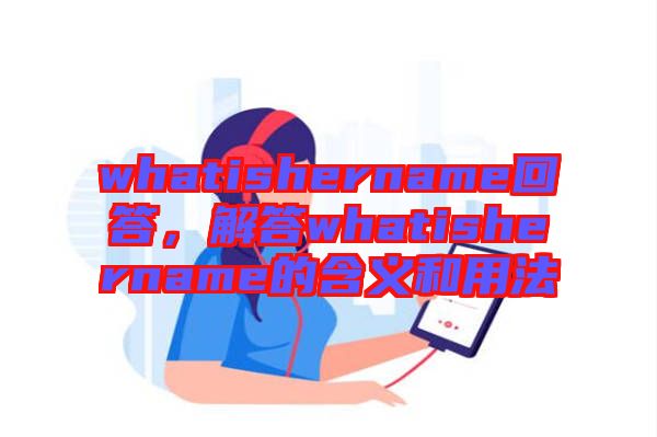 whatishername回答，解答whatishername的含義和用法