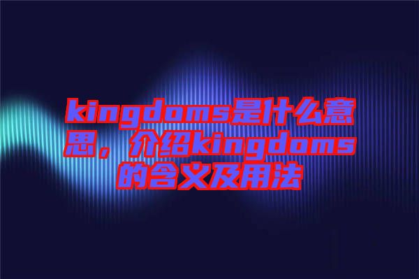 kingdoms是什么意思，介紹kingdoms的含義及用法