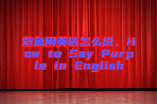 紫色用英語怎么說，How to Say Purple in English