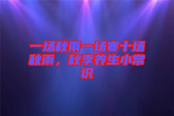 一場(chǎng)秋雨一場(chǎng)寒十場(chǎng)秋雨，秋季養(yǎng)生小常識(shí)