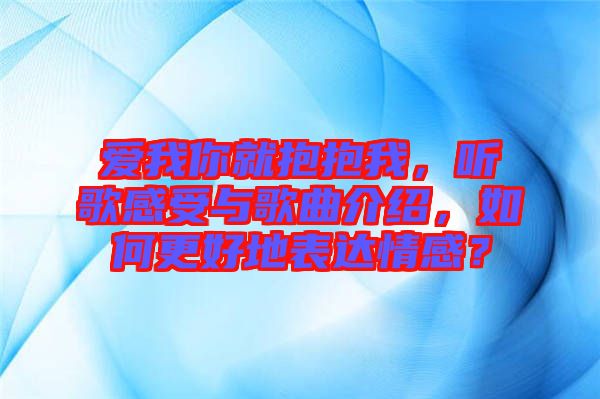 愛我你就抱抱我，聽歌感受與歌曲介紹，如何更好地表達(dá)情感？