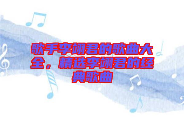 歌手李翊君的歌曲大全，精選李翊君的經(jīng)典歌曲