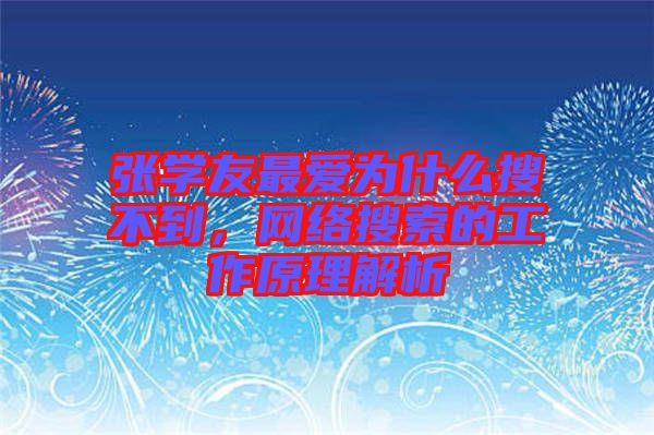 張學(xué)友最?lèi)?ài)為什么搜不到，網(wǎng)絡(luò)搜索的工作原理解析