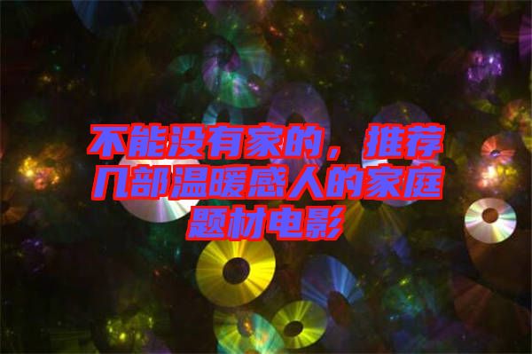 不能沒有家的，推薦幾部溫暖感人的家庭題材電影