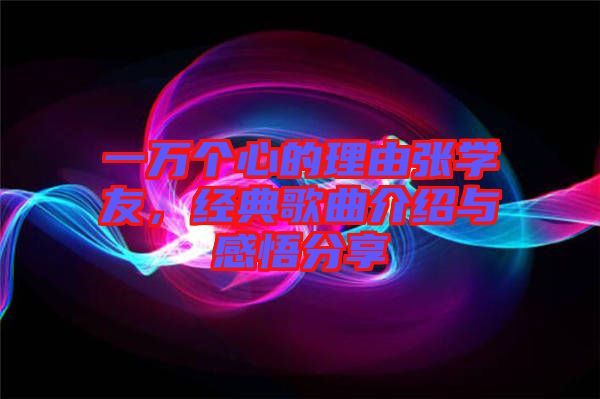 一萬個心的理由張學友，經(jīng)典歌曲介紹與感悟分享