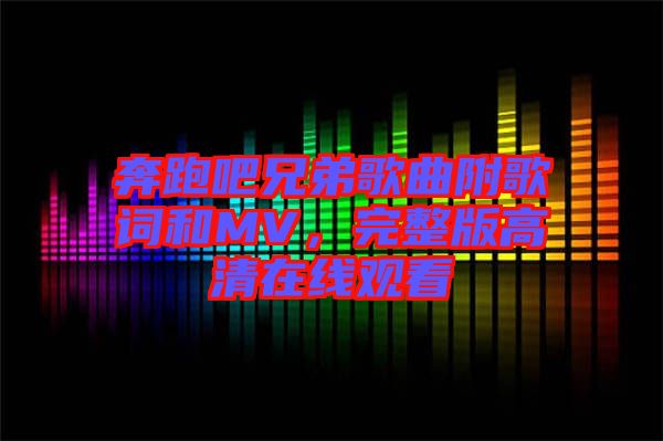 奔跑吧兄弟歌曲附歌詞和MV，完整版高清在線觀看