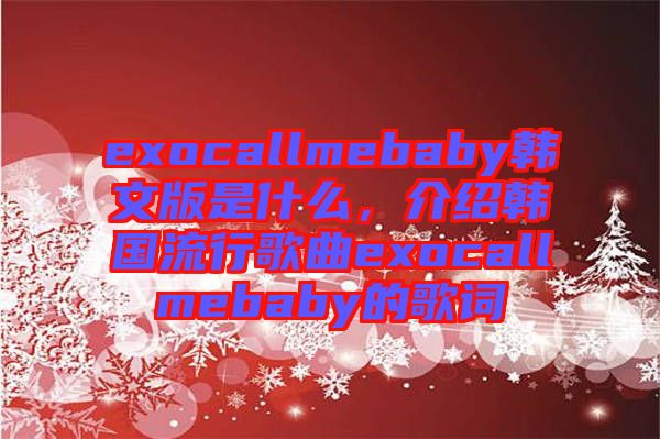 exocallmebaby韓文版是什么，介紹韓國流行歌曲exocallmebaby的歌詞