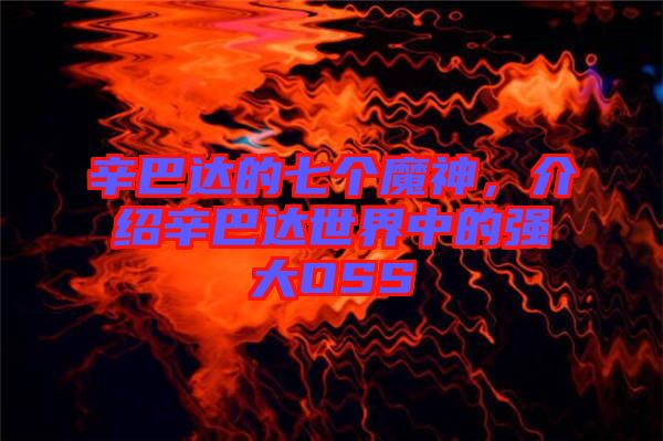 辛巴達的七個魔神，介紹辛巴達世界中的強大OSS