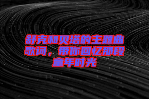 舒克和貝塔的主題曲歌詞，帶你回憶那段童年時光