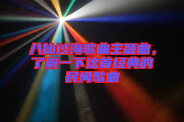 八仙過海歌曲主題曲，了解一下這首經(jīng)典的民間歌曲