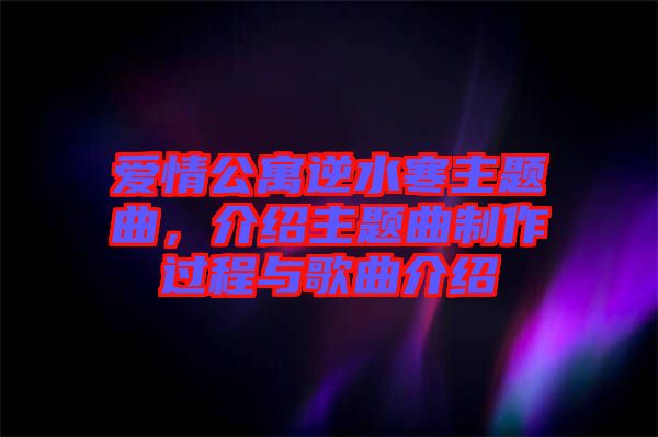 愛(ài)情公寓逆水寒主題曲，介紹主題曲制作過(guò)程與歌曲介紹