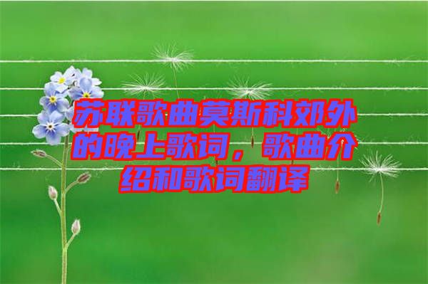 蘇聯歌曲莫斯科郊外的晚上歌詞，歌曲介紹和歌詞翻譯