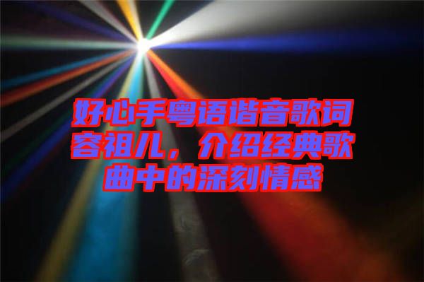 好心手粵語諧音歌詞容祖兒，介紹經(jīng)典歌曲中的深刻情感