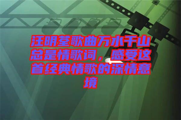 汪明荃歌曲萬水千山總是情歌詞，感受這首經(jīng)典情歌的深情意境