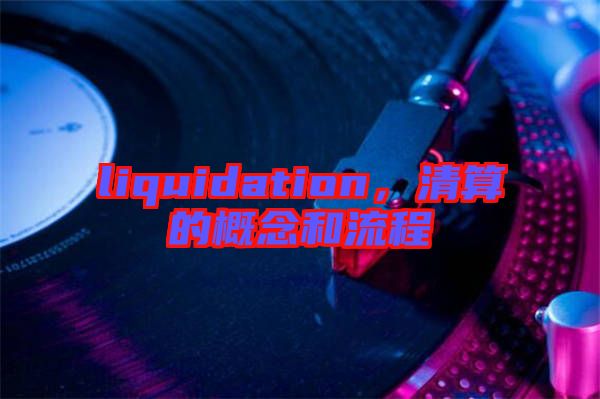 liquidation，清算的概念和流程